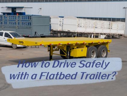 How to Drive Safely with a Flatbed Trailer