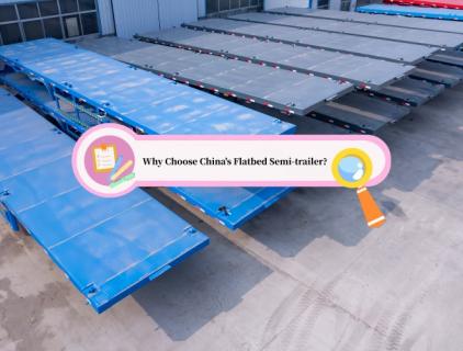 Why choose China's flatbed semi-trailer