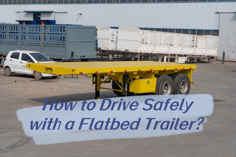 How to Drive Safely with a Flatbed Trailer